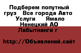 Подберем попутный груз - Все города Авто » Услуги   . Ямало-Ненецкий АО,Лабытнанги г.